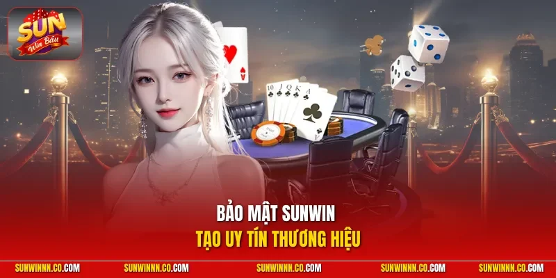 Bảo mật SUNWIN tạo uy tín thương hiệu